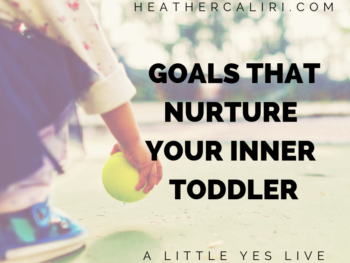 goals that nurture your inner toddler from A Little Yes Live