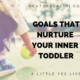 goals that nurture your inner toddler from A Little Yes Live