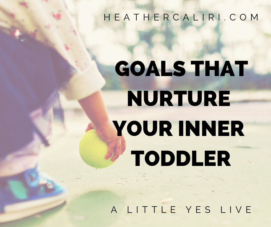 goals that nurture your inner toddler from A Little Yes Live