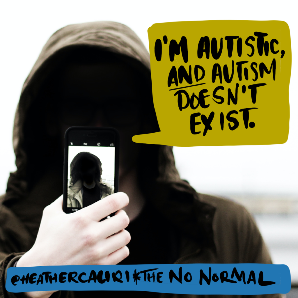 Person with face obscured by shadow holding a phone with a picture of himself. Speech bubble says, "I'm autistic, AND autism doesn't exist."